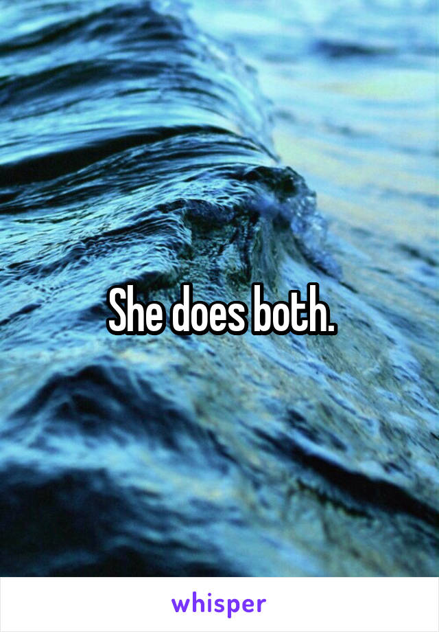 She does both.