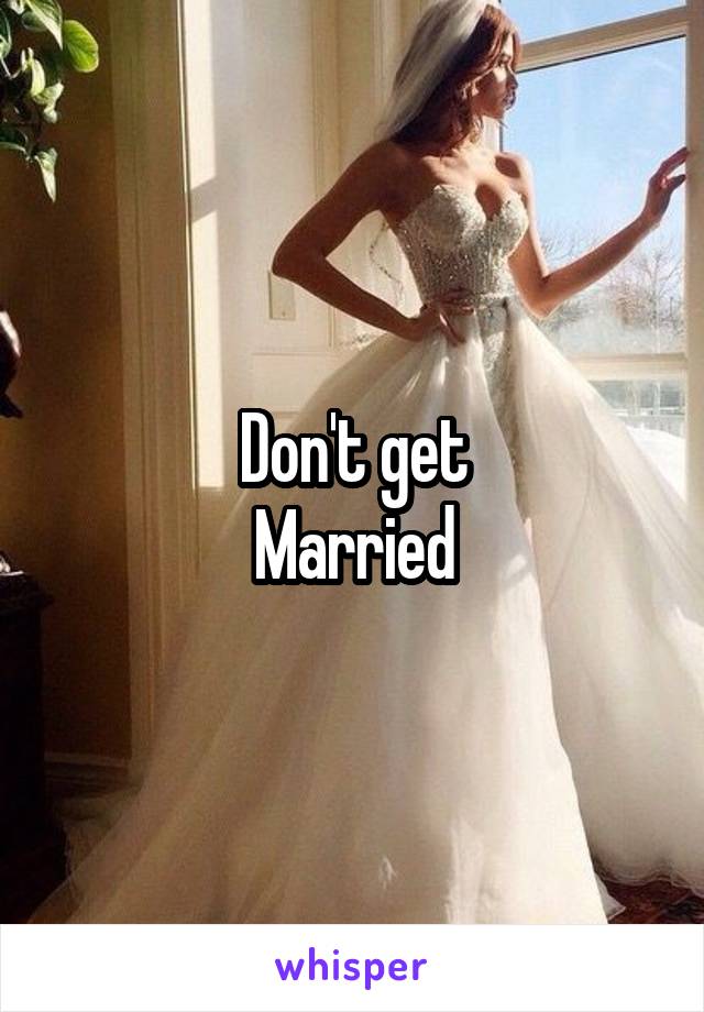 Don't get
Married