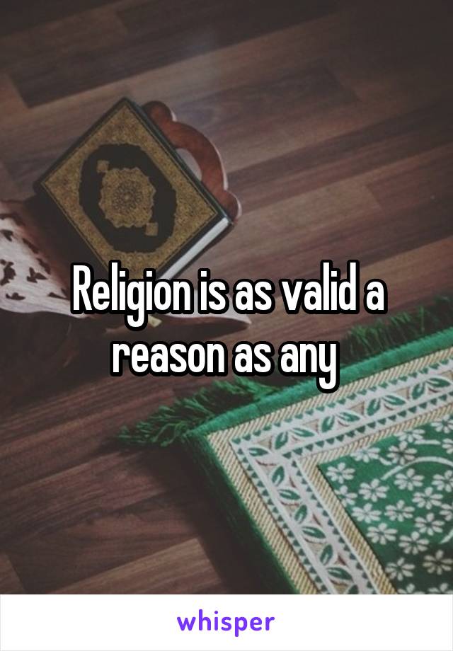 Religion is as valid a reason as any 