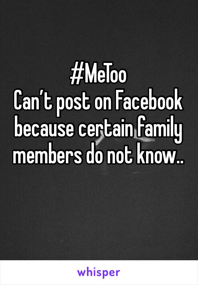#MeToo
Can’t post on Facebook because certain family members do not know..