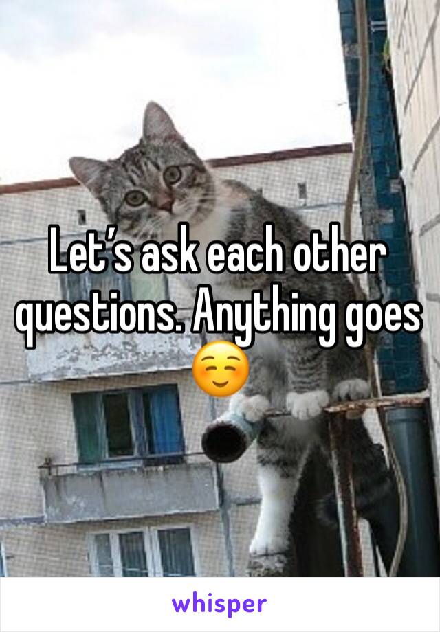 Let’s ask each other questions. Anything goes ☺️