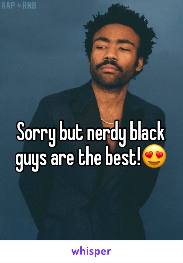Sorry but nerdy black guys are the best!😍