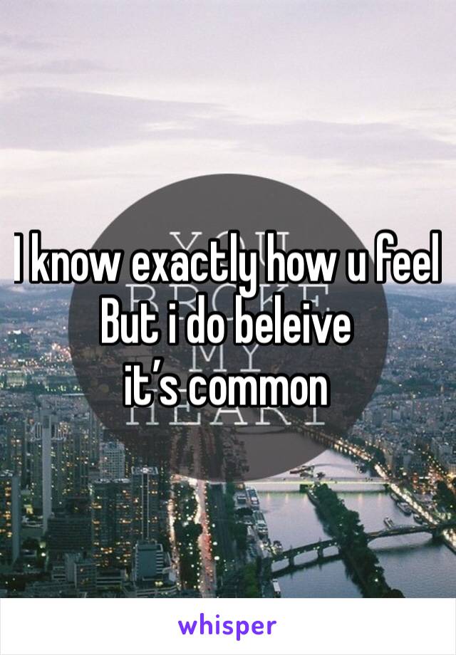 I know exactly how u feel
But i do beleive it’s common 