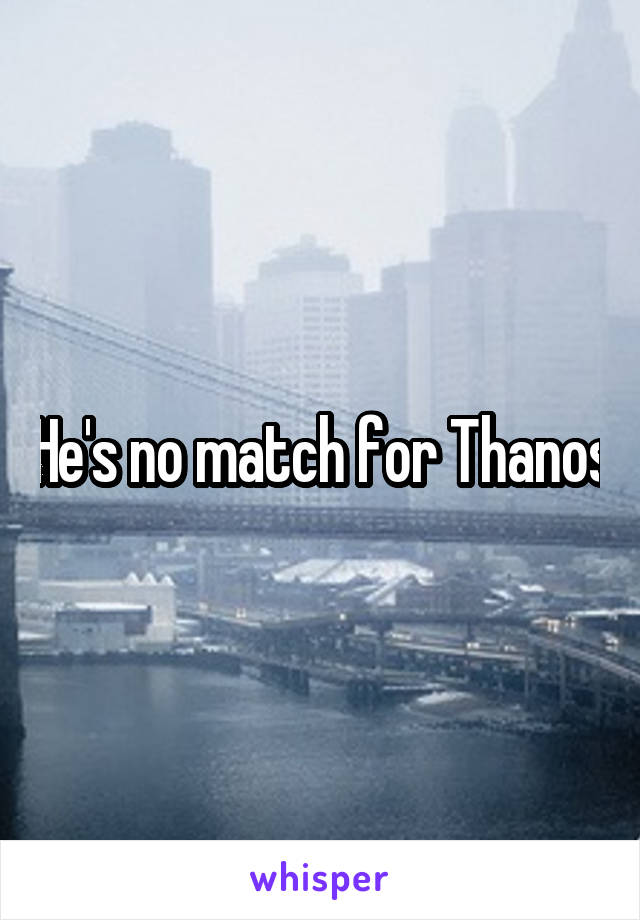 He's no match for Thanos