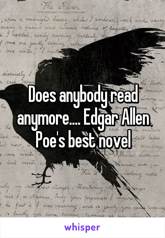 Does anybody read anymore.... Edgar Allen Poe's best novel