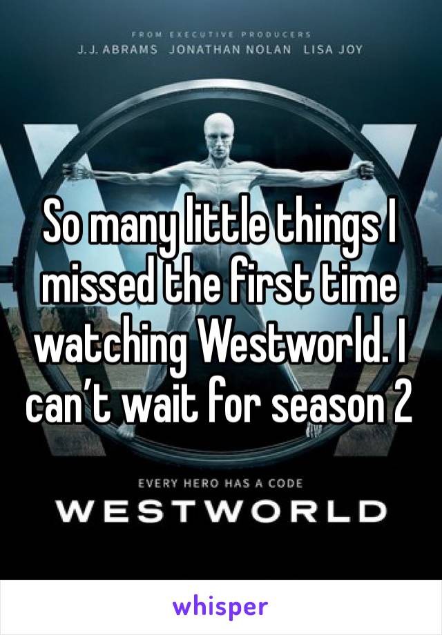 So many little things I missed the first time watching Westworld. I can’t wait for season 2