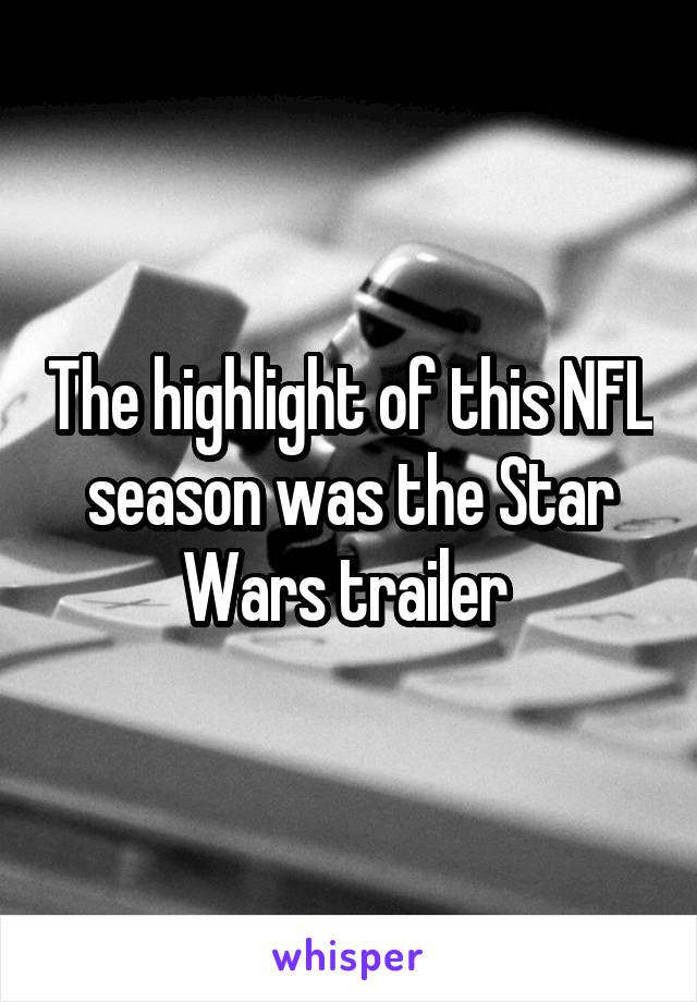 The highlight of this NFL season was the Star Wars trailer 