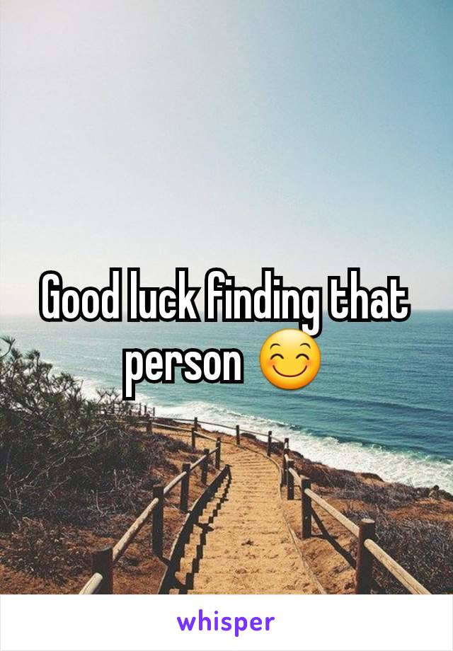Good luck finding that person 😊