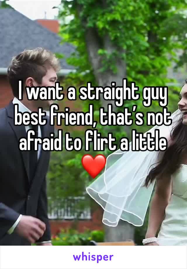 I want a straight guy best friend, that’s not afraid to flirt a little ❤️