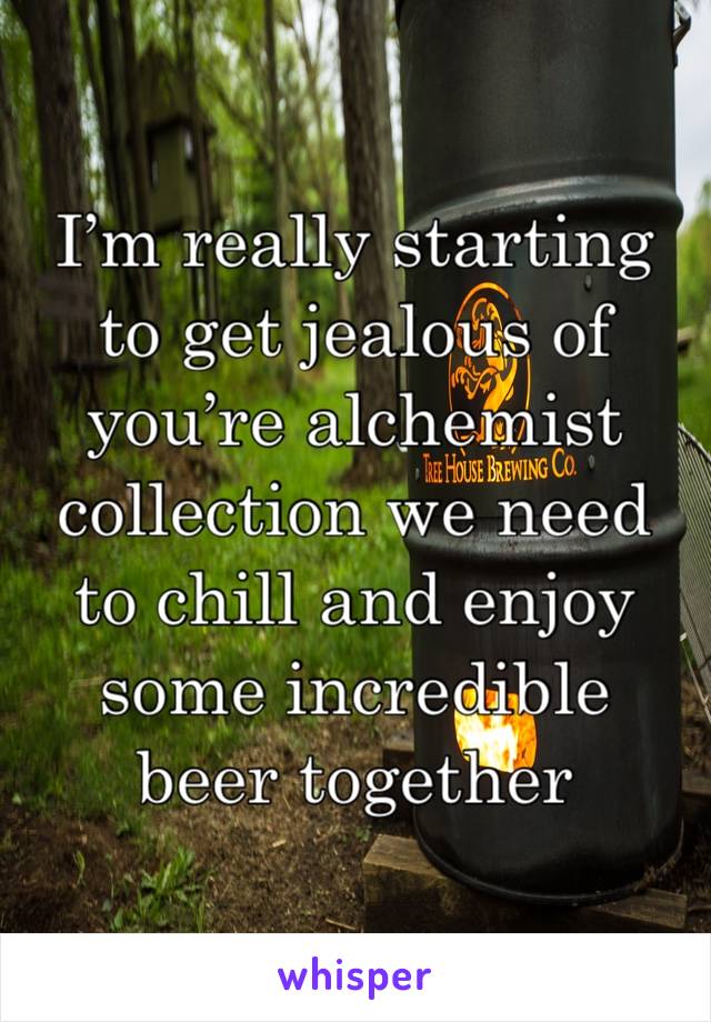 I’m really starting to get jealous of you’re alchemist collection we need to chill and enjoy some incredible beer together 