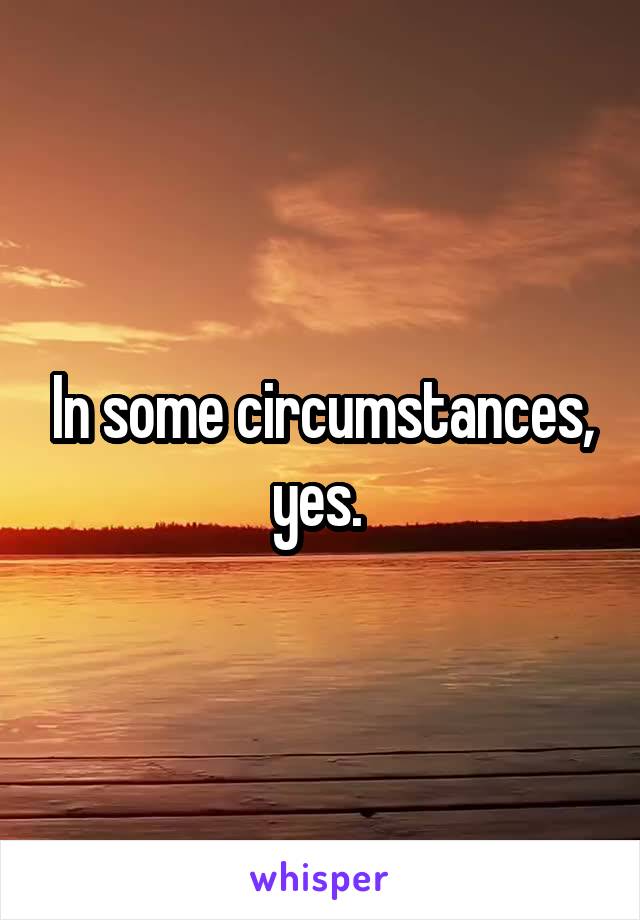 In some circumstances, yes. 