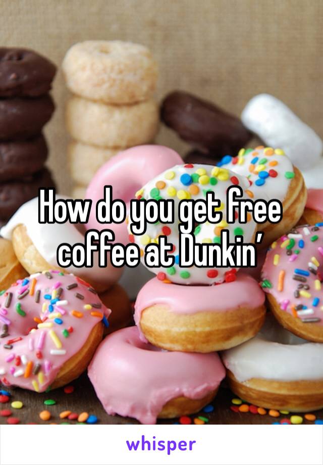 How do you get free coffee at Dunkin’