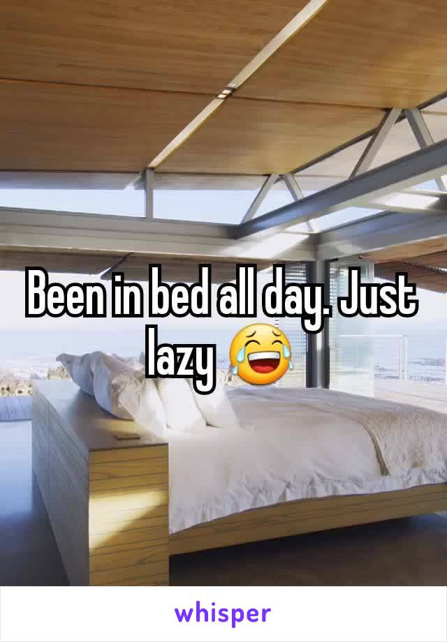 Been in bed all day. Just lazy 😂