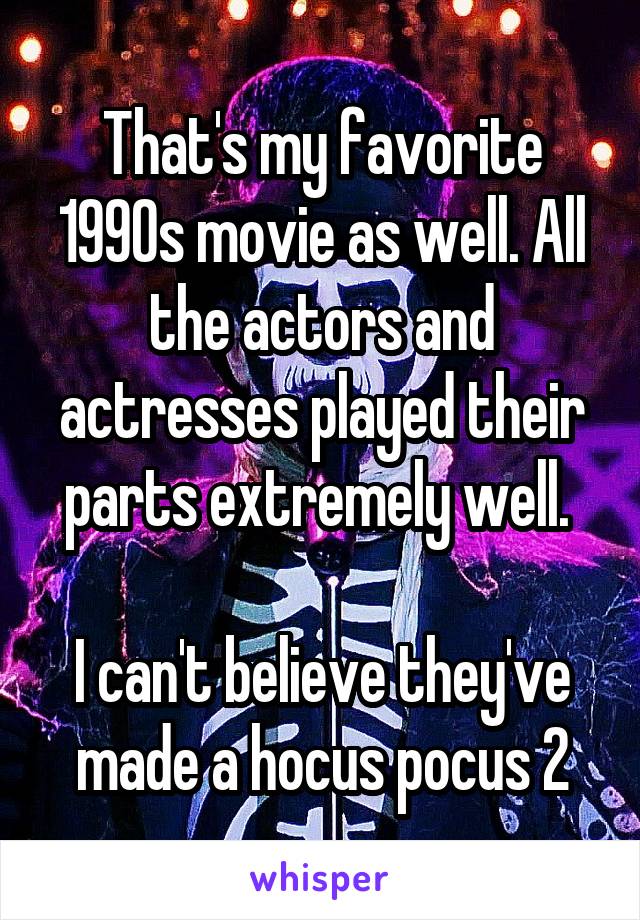 That's my favorite 1990s movie as well. All the actors and actresses played their parts extremely well. 

I can't believe they've made a hocus pocus 2