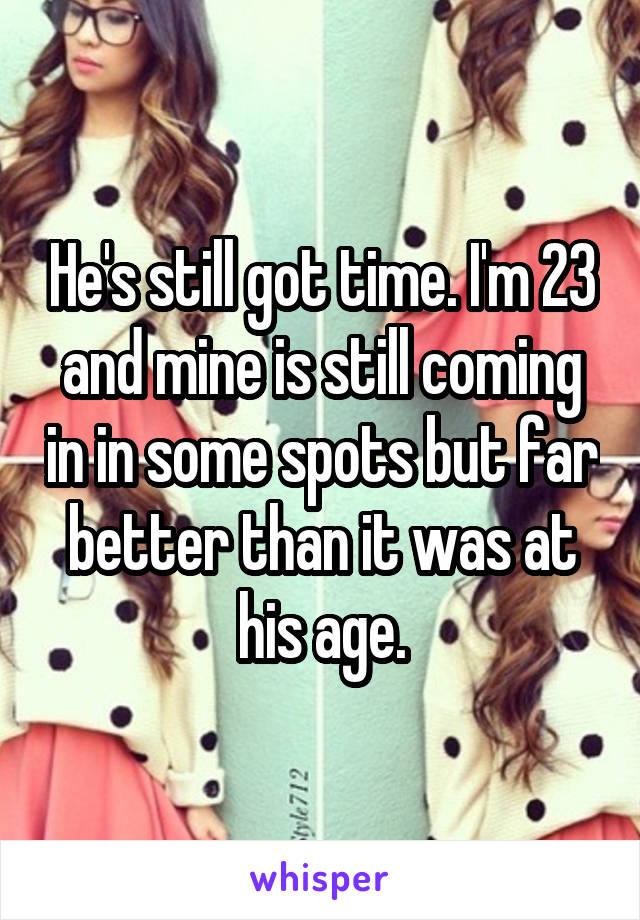 He's still got time. I'm 23 and mine is still coming in in some spots but far better than it was at his age.