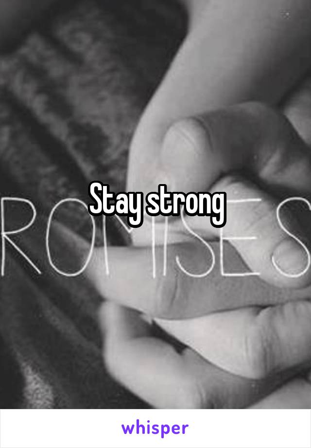 Stay strong
