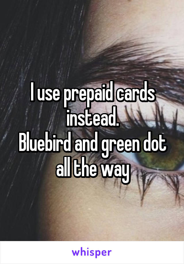 I use prepaid cards instead.
Bluebird and green dot all the way