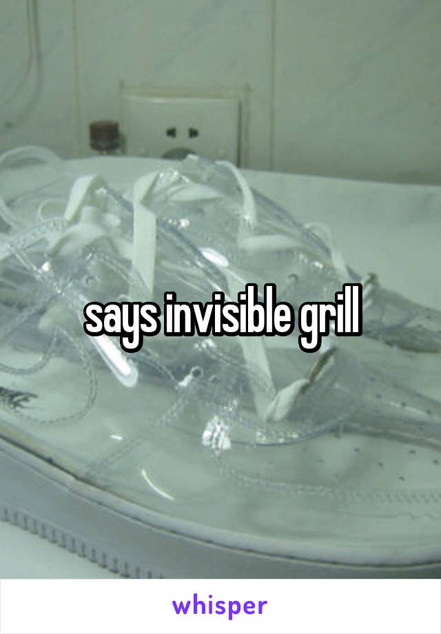 says invisible grill