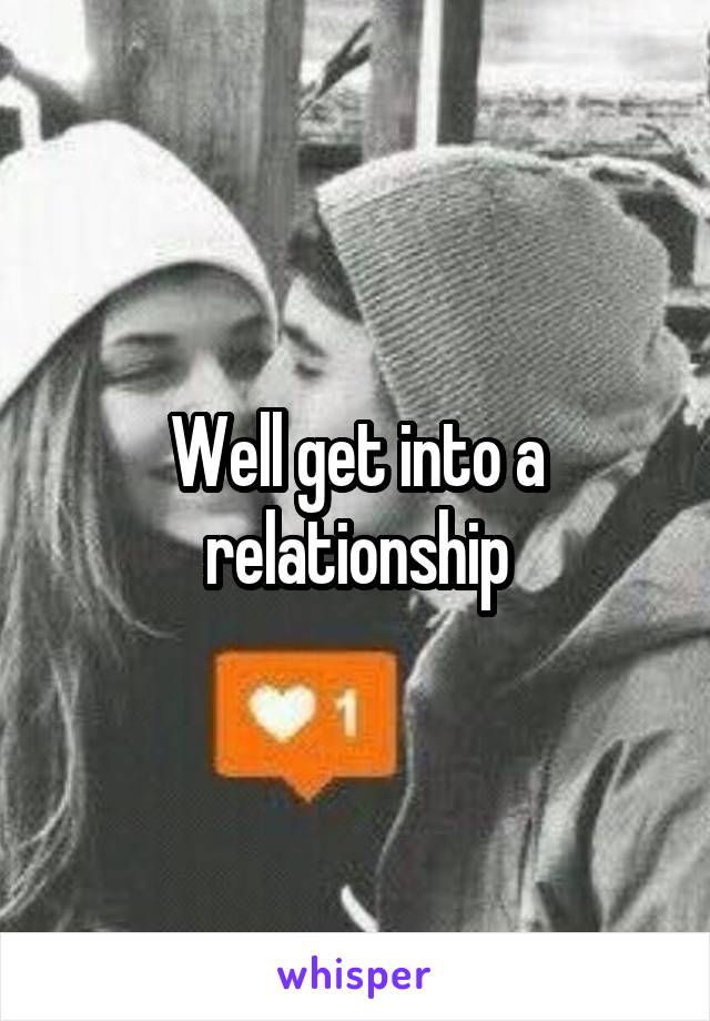 Well get into a relationship