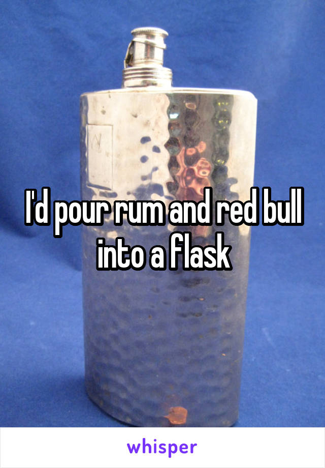 I'd pour rum and red bull into a flask