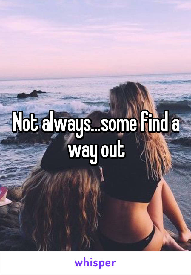Not always...some find a way out