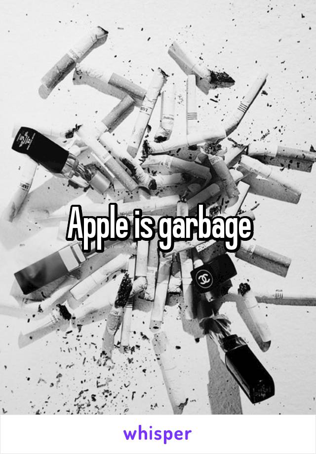 Apple is garbage