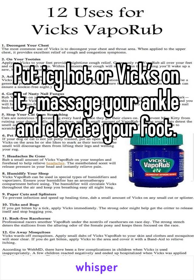 Put icy hot or Vick’s on it , massage your ankle and elevate your foot.