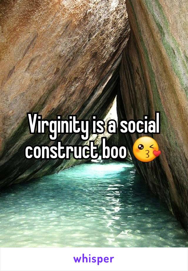 Virginity is a social construct boo 😘