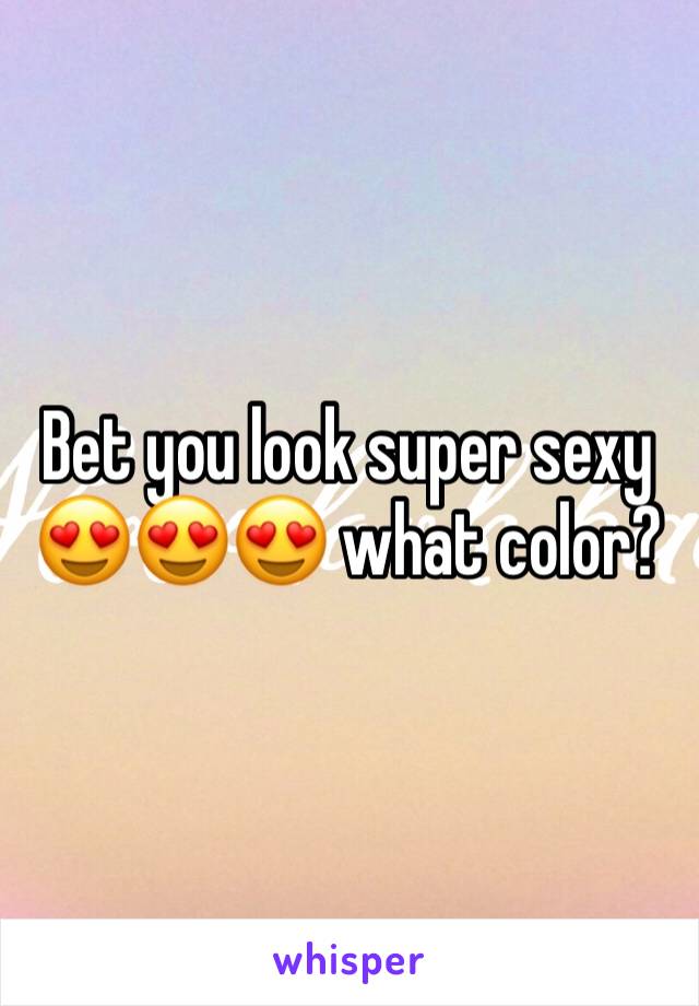 Bet you look super sexy 😍😍😍 what color?