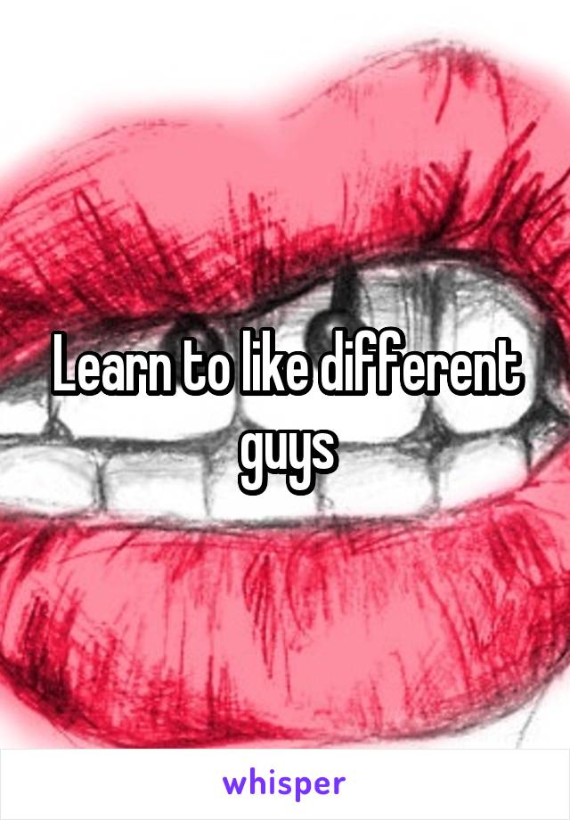 Learn to like different guys