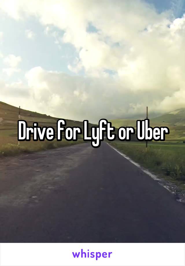 Drive for Lyft or Uber