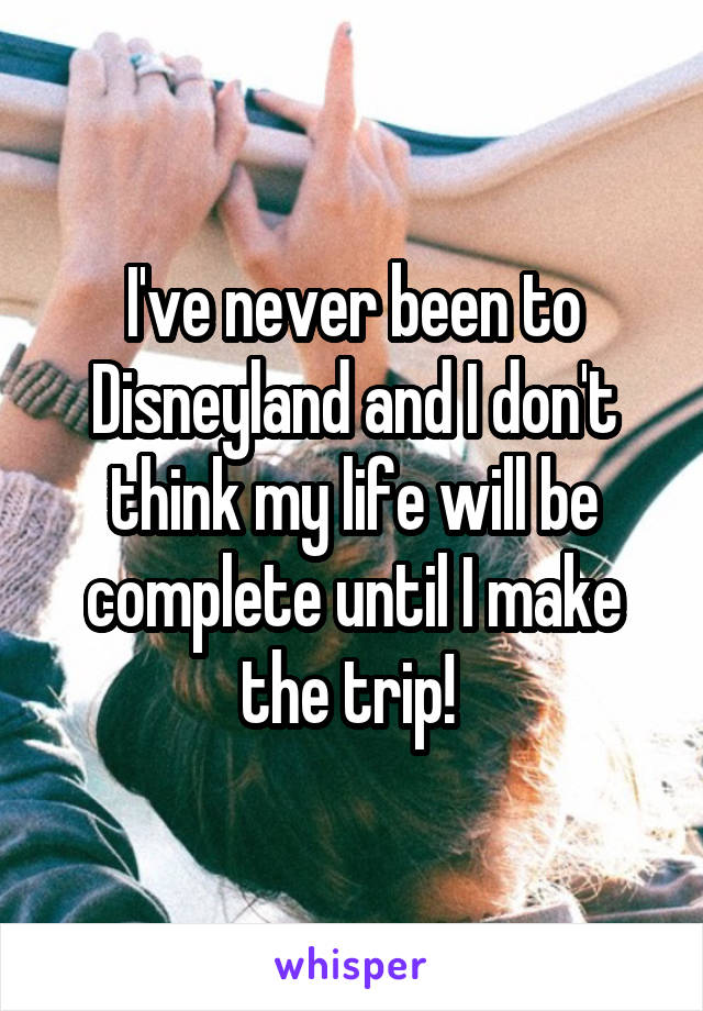 I've never been to Disneyland and I don't think my life will be complete until I make the trip! 