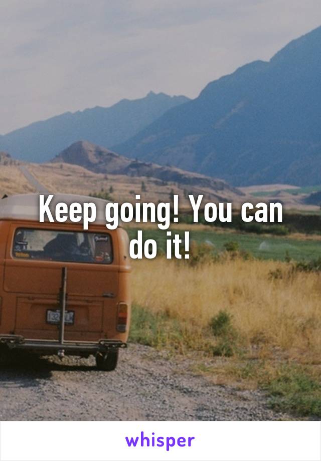 Keep going! You can do it!
