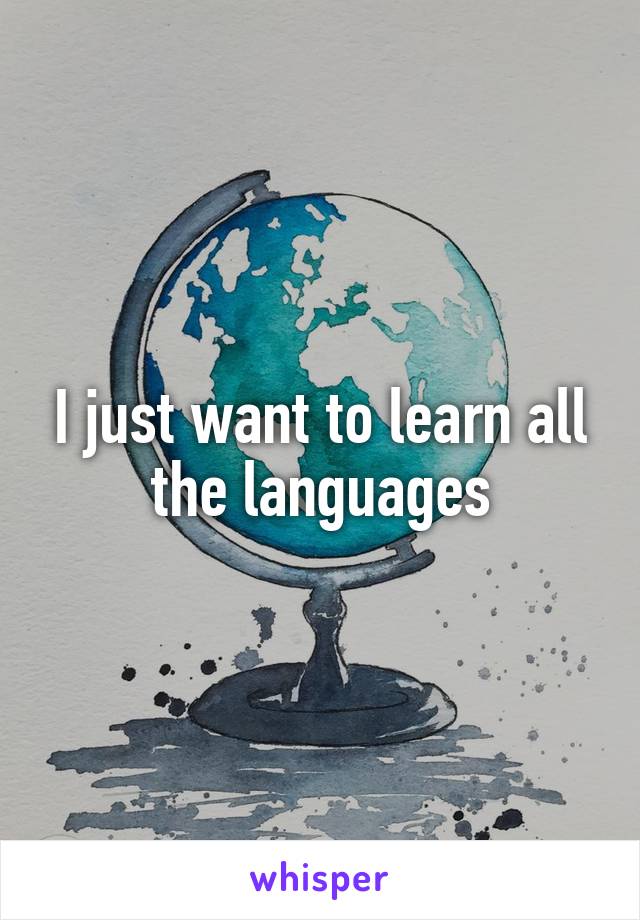 I just want to learn all the languages