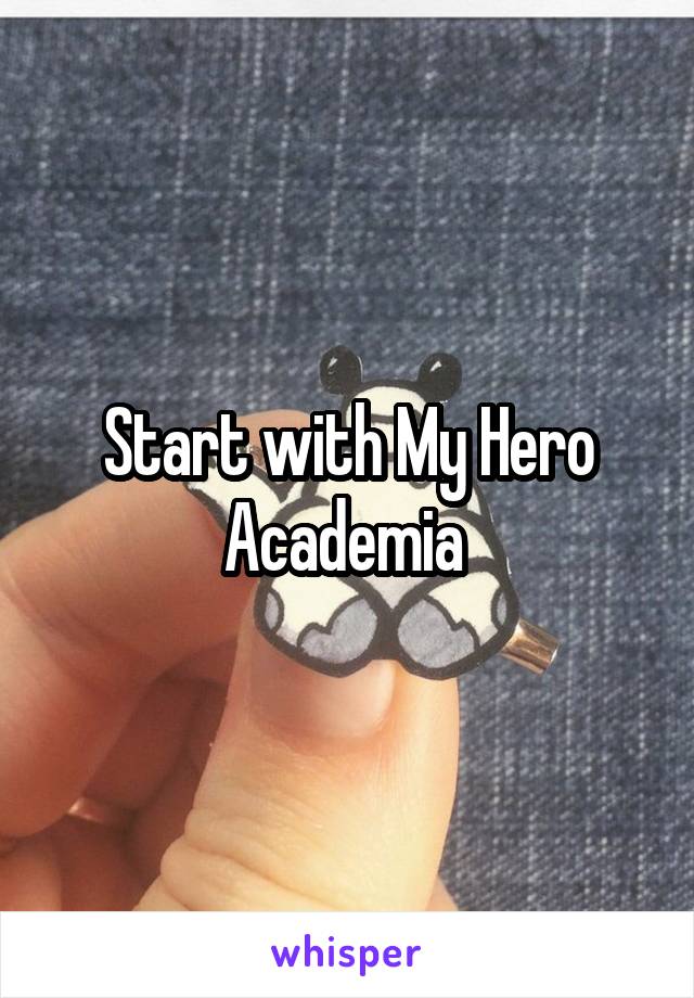 Start with My Hero Academia 