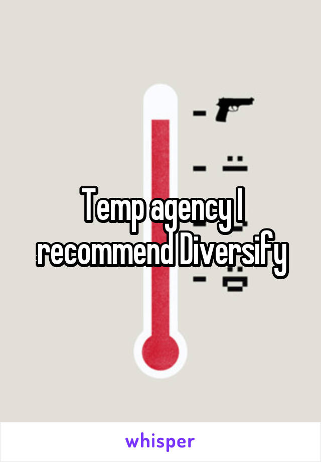 Temp agency I recommend Diversify