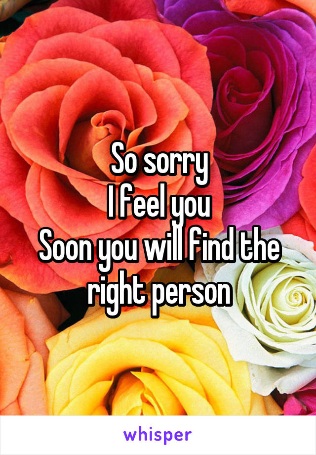 So sorry
I feel you
Soon you will find the right person
