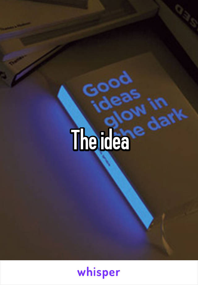The idea