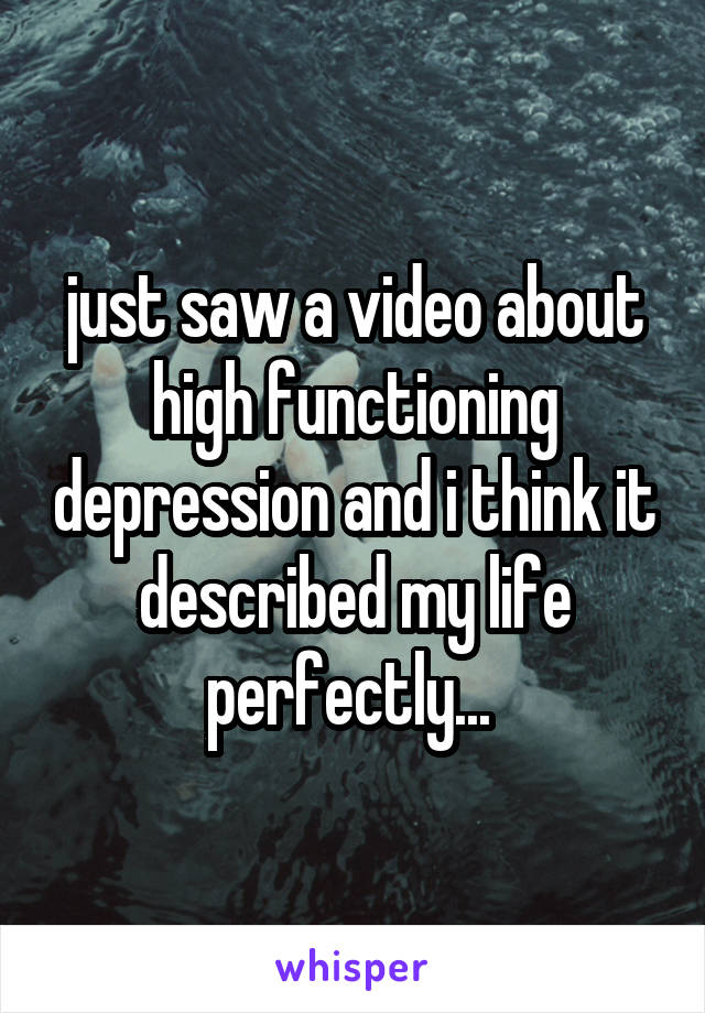 just saw a video about high functioning depression and i think it described my life perfectly... 