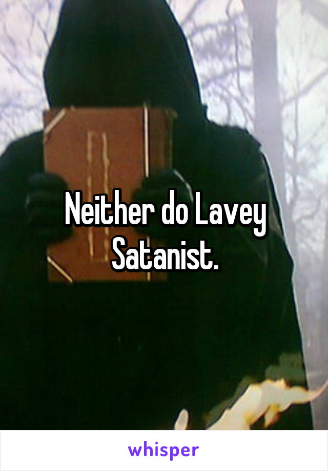 Neither do Lavey Satanist.