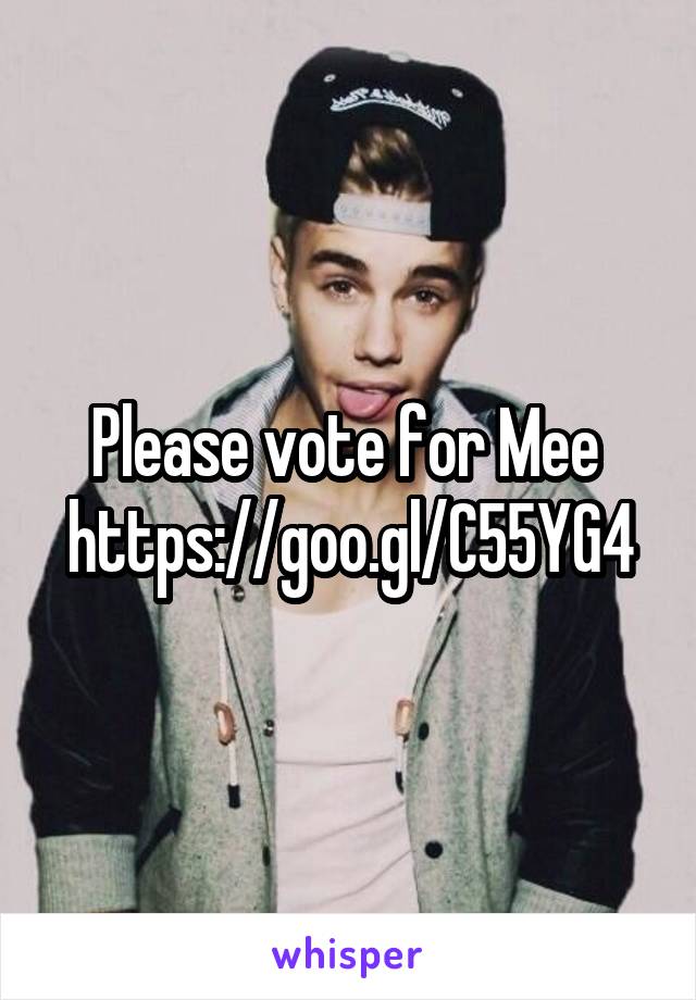 Please vote for Mee  https://goo.gl/C55YG4