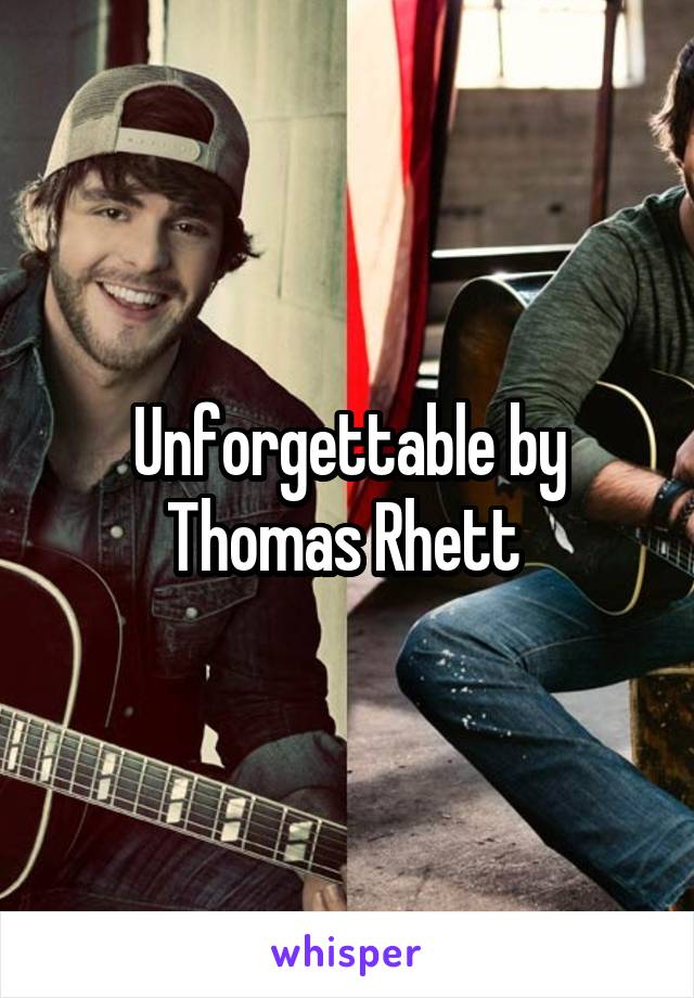 Unforgettable by Thomas Rhett 