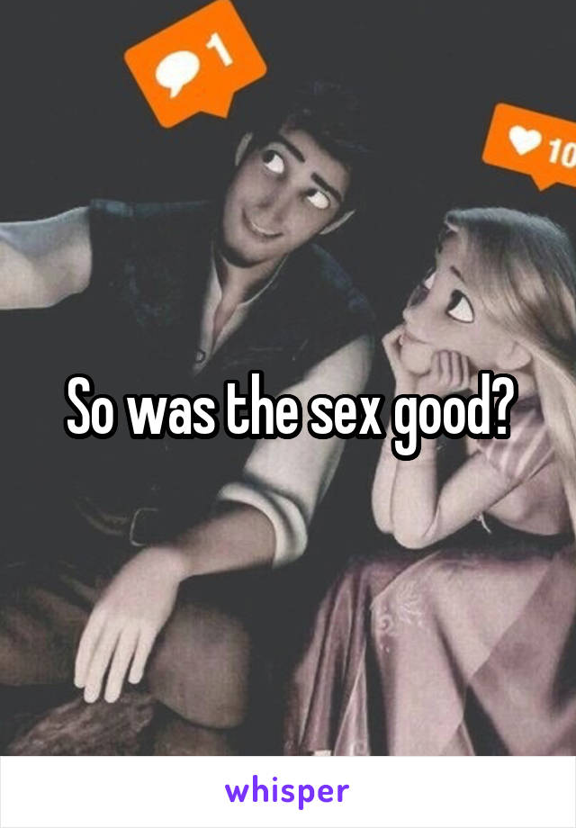 So was the sex good?