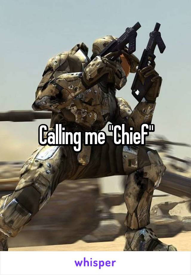 Calling me "Chief"