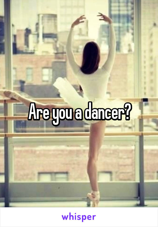 Are you a dancer?
