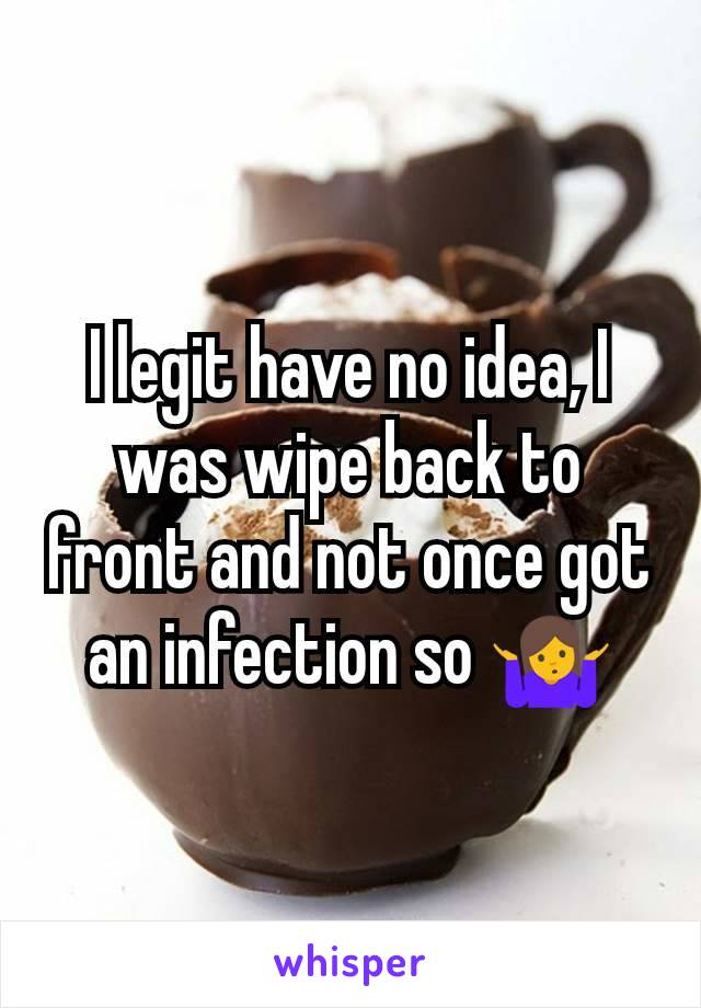 I legit have no idea, I was wipe back to front and not once got an infection so 🤷‍♀️