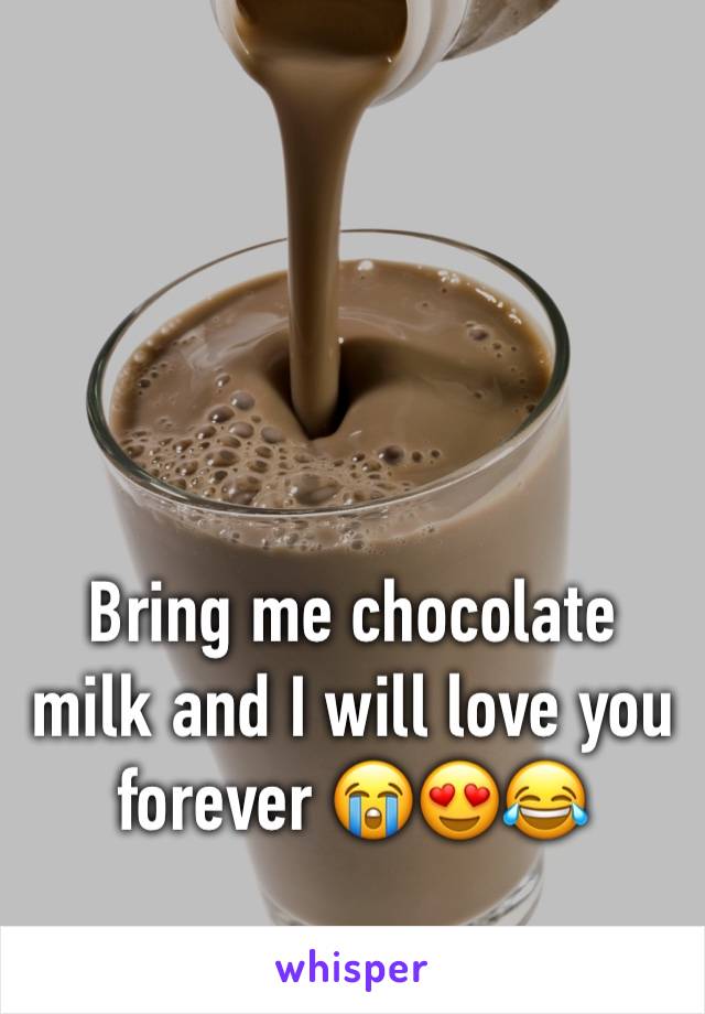 Bring me chocolate milk and I will love you forever 😭😍😂