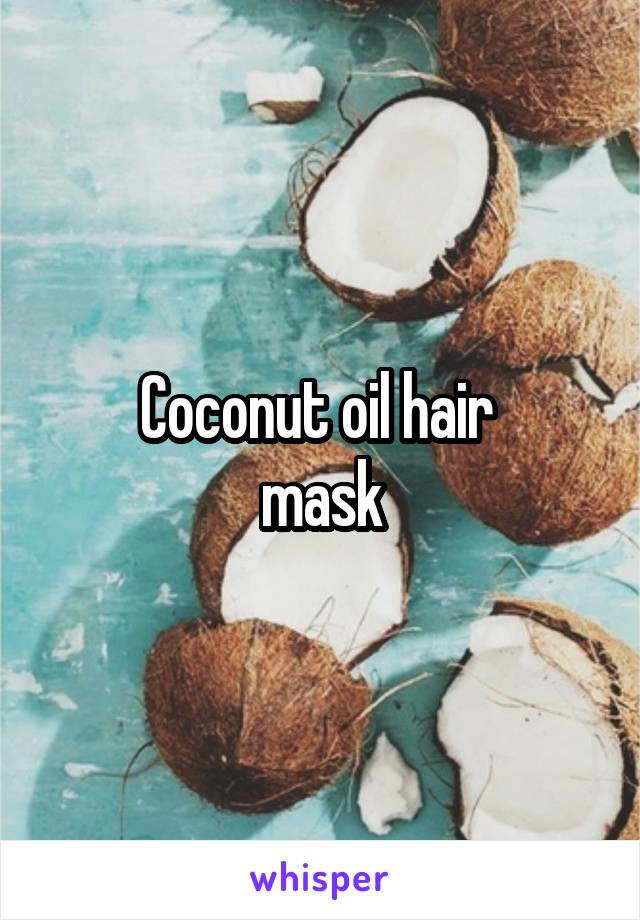 Coconut oil hair 
mask