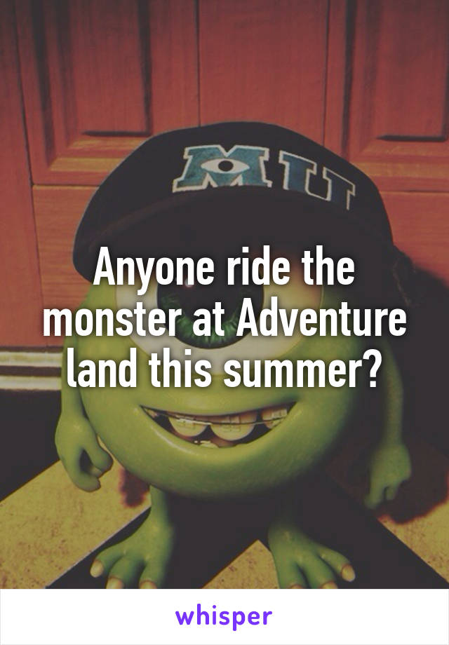 Anyone ride the monster at Adventure land this summer?