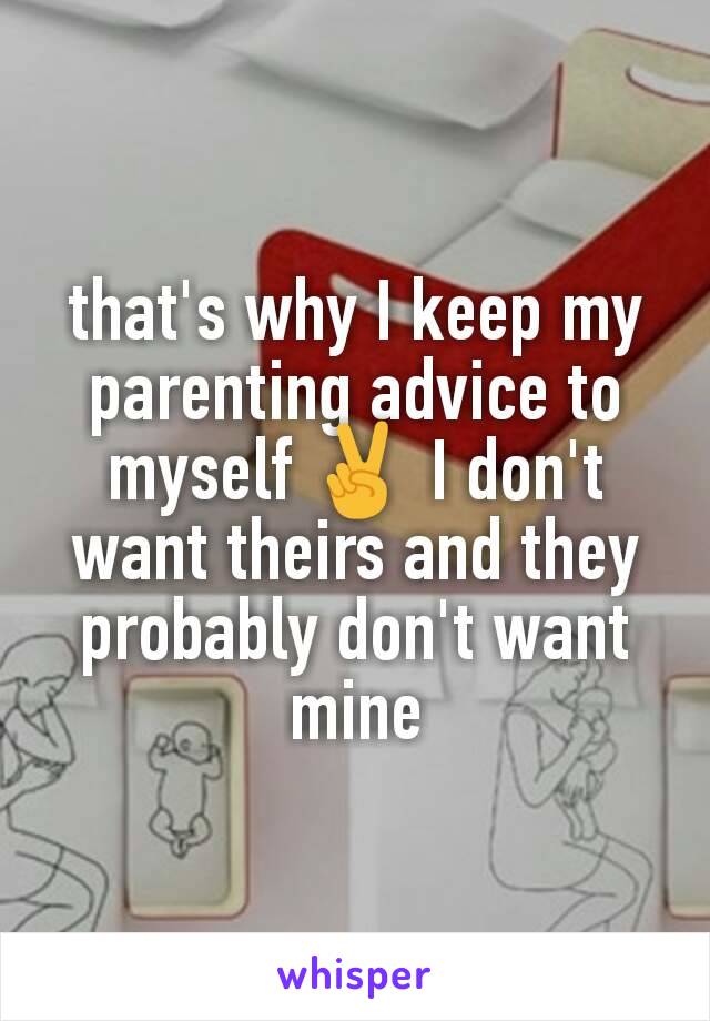 that's why I keep my parenting advice to myself ✌ I don't want theirs and they probably don't want mine